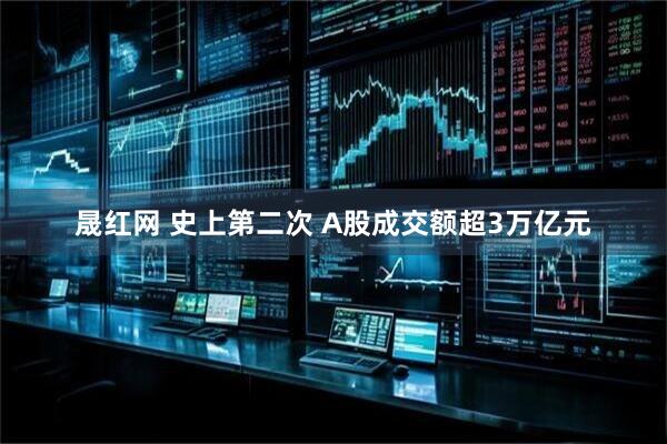晟红网 史上第二次 A股成交额超3万亿元