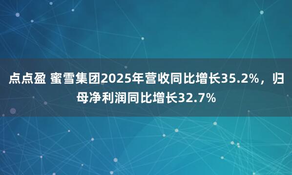 点点盈 蜜雪集团2025年营收同比增长35.2%，归母净利润同比增长32.7%