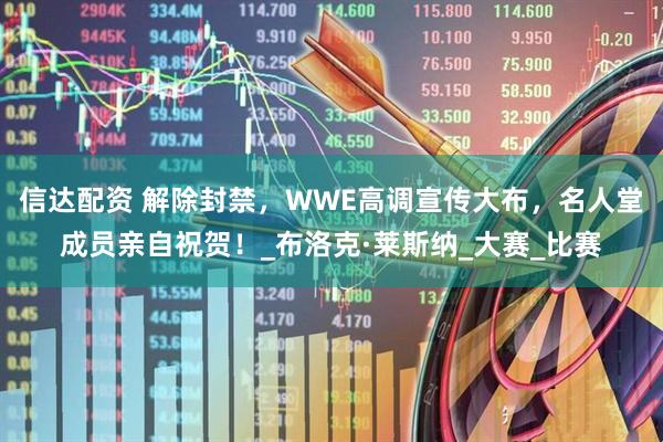 信达配资 解除封禁，WWE高调宣传大布，名人堂成员亲自祝贺！_布洛克·莱斯纳_大赛_比赛