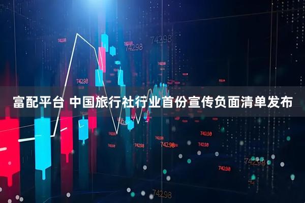 富配平台 中国旅行社行业首份宣传负面清单发布